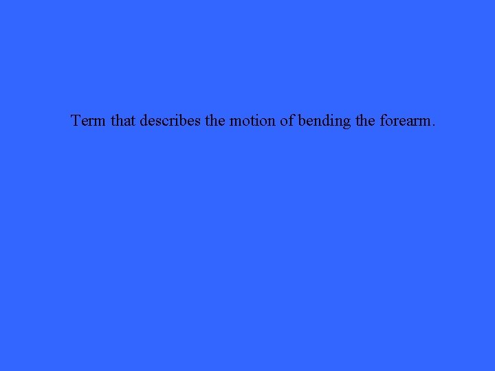 Term that describes the motion of bending the forearm. 