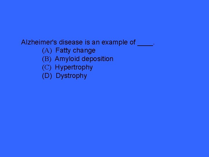 Alzheimer's disease is an example of ____. (A) Fatty change (B) Amyloid deposition (C)