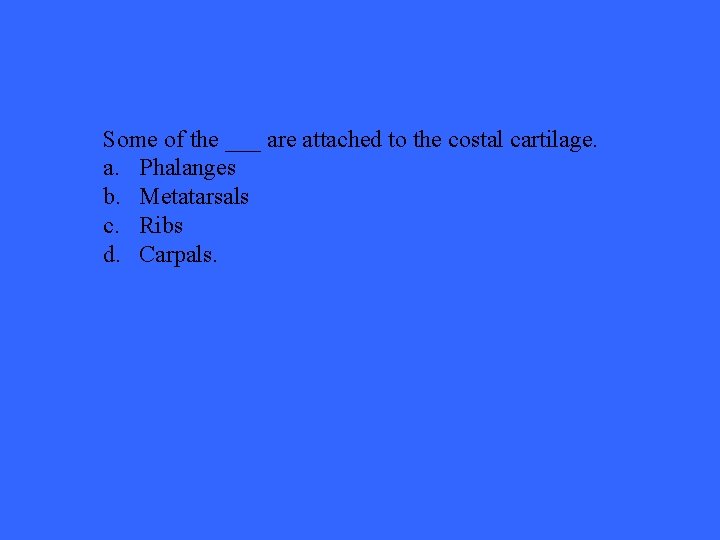 Some of the ___ are attached to the costal cartilage. a. Phalanges b. Metatarsals
