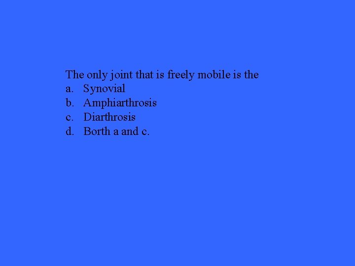 The only joint that is freely mobile is the a. Synovial b. Amphiarthrosis c.
