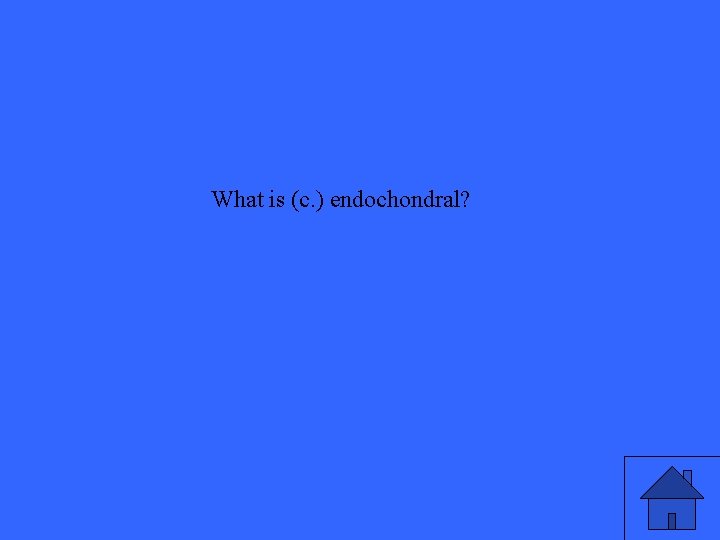 What is (c. ) endochondral? 