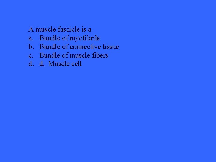 A muscle fascicle is a a. Bundle of myofibrils b. Bundle of connective tissue