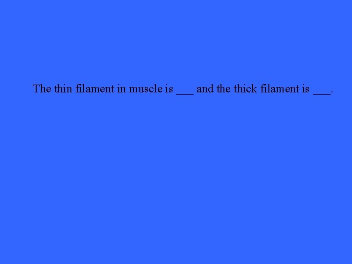 The thin filament in muscle is ___ and the thick filament is ___. 