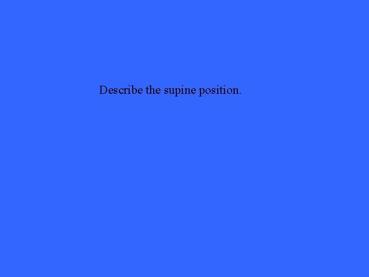 Describe the supine position. 