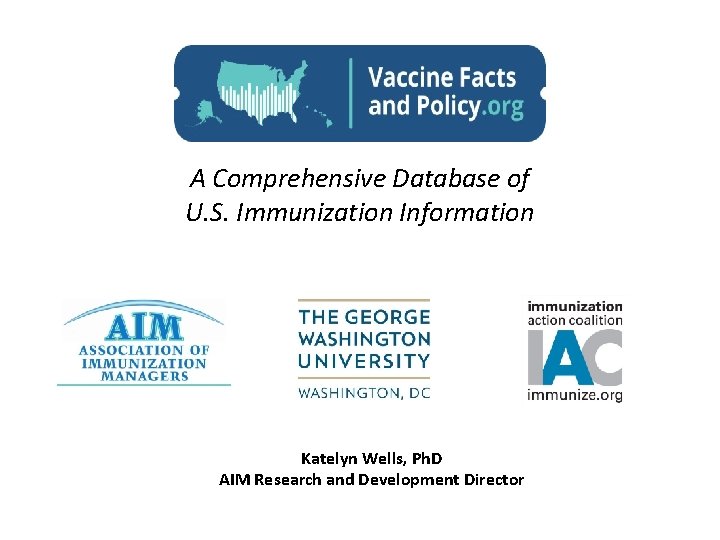A Comprehensive Database of U. S. Immunization Information Katelyn Wells, Ph. D AIM Research