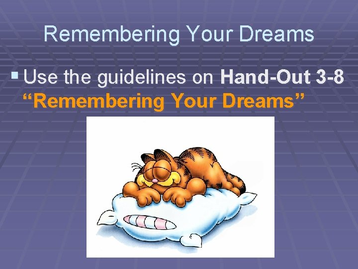 Remembering Your Dreams § Use the guidelines on Hand-Out 3 -8 “Remembering Your Dreams”