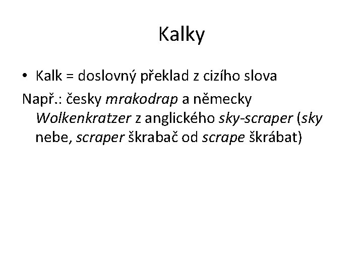 Kalky • Kalk = doslovný překlad z cizího slova Např. : česky mrakodrap a