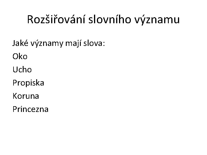 Rozšiřování slovního významu Jaké významy mají slova: Oko Ucho Propiska Koruna Princezna 