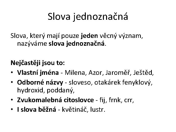 Slova jednoznačná Slova, který mají pouze jeden věcný význam, nazýváme slova jednoznačná. Nejčastěji jsou