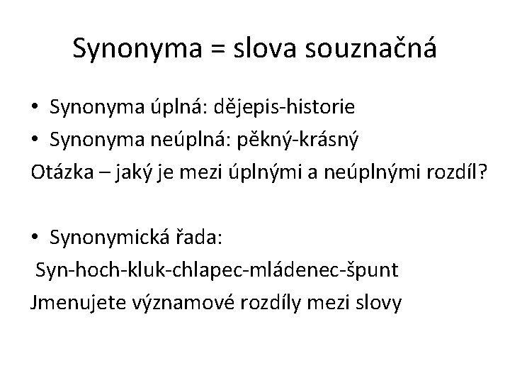 Synonyma = slova souznačná • Synonyma úplná: dějepis-historie • Synonyma neúplná: pěkný-krásný Otázka –