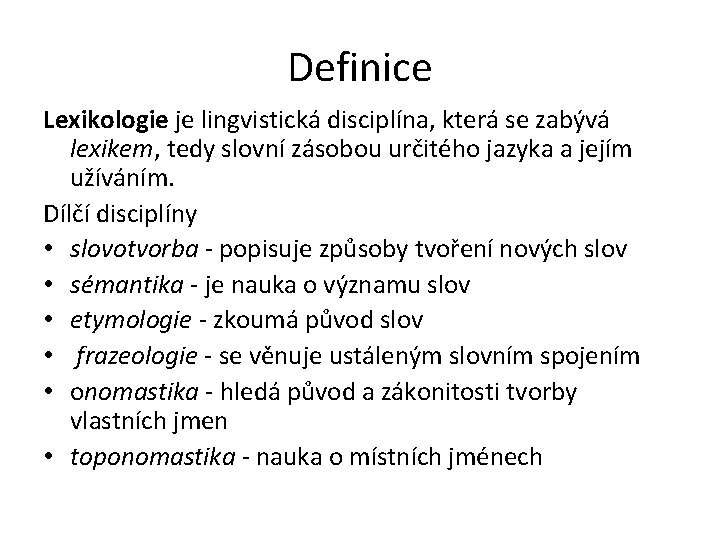 Definice Lexikologie je lingvistická disciplína, která se zabývá lexikem, tedy slovní zásobou určitého jazyka