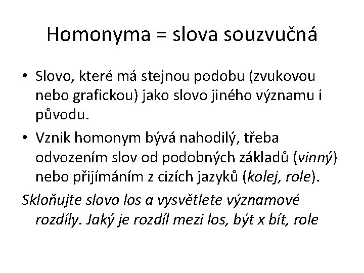 Homonyma = slova souzvučná • Slovo, které má stejnou podobu (zvukovou nebo grafickou) jako