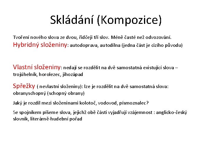 Skládání (Kompozice) Tvoření nového slova ze dvou, řidčeji tří slov. Méně časté než odvozování.