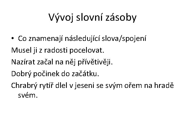 Vývoj slovní zásoby • Co znamenají následující slova/spojení Musel ji z radosti pocelovat. Nazírat