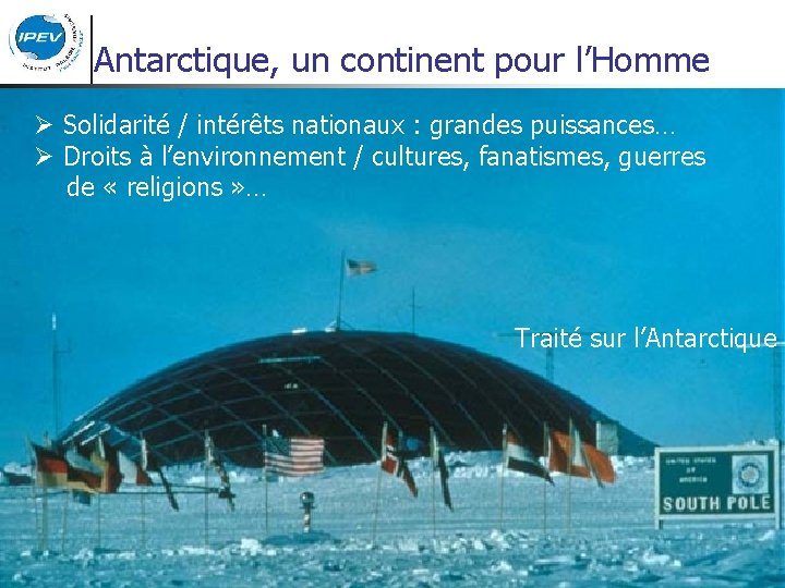 Antarctique, un continent pour l’Homme Ø Solidarité / intérêts nationaux : grandes puissances… Ø