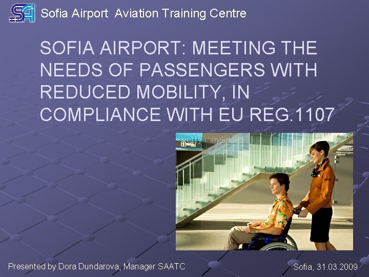 Sofia Airport Aviation Training Centre SOFIA AIRPORT: MEETING THE NEEDS OF PASSENGERS WITH REDUCED