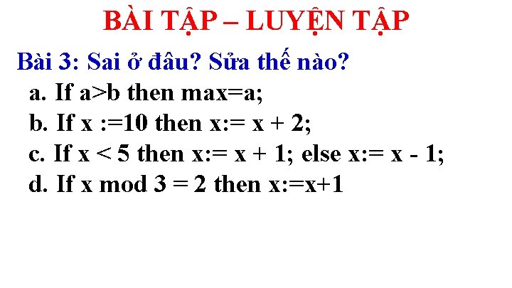 BÀI TẬP – LUYỆN TẬP Bài 3: Sai ở đâu? Sửa thế nào? a.