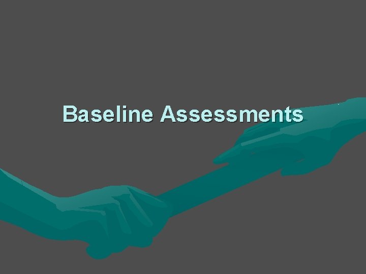 Baseline Assessments Baseline Assessments