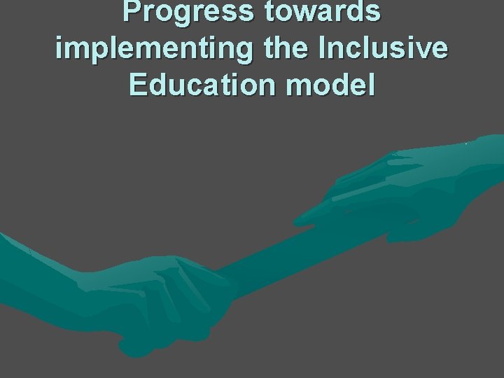 Progress towards implementing the Inclusive Education model Progress towards implementing the Inclusive Education model