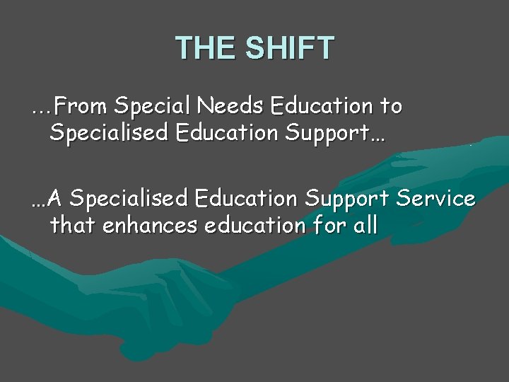 THE SHIFT …From Special Needs Education to Specialised Education Support… …A Specialised Education Support THE SHIFT …From Special Needs Education to Specialised Education Support… …A Specialised Education Support