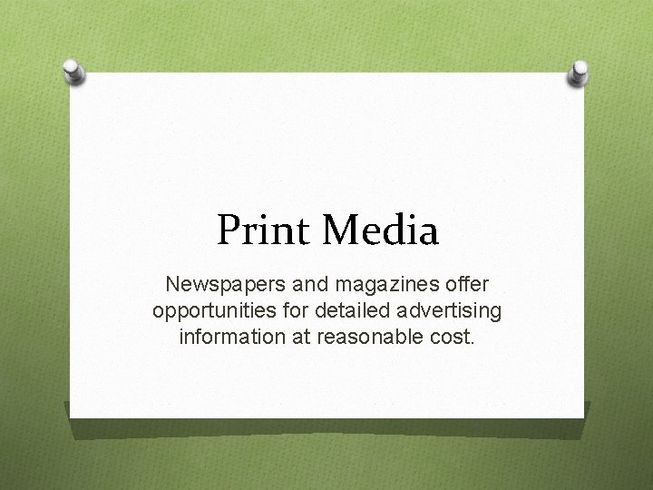 Print Media Newspapers and magazines offer opportunities for detailed advertising information at reasonable cost.