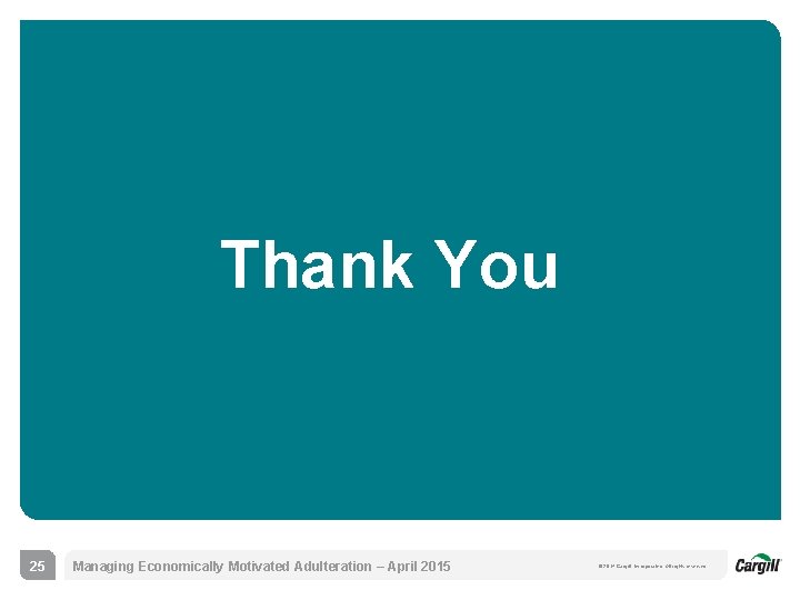 Thank You 25 Managing Economically Motivated Adulteration – April 2015 © 2014 Cargill, Incorporated.