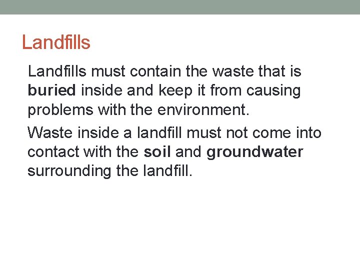 Landfills • Landfills must contain the waste that is buried inside and keep it