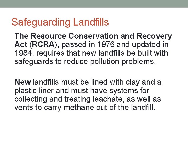 Safeguarding Landfills • The Resource Conservation and Recovery Act (RCRA), passed in 1976 and
