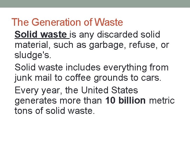 The Generation of Waste • Solid waste is any discarded solid material, such as