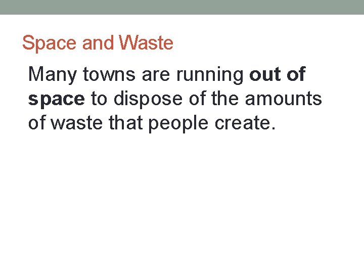 Space and Waste • Many towns are running out of space to dispose of