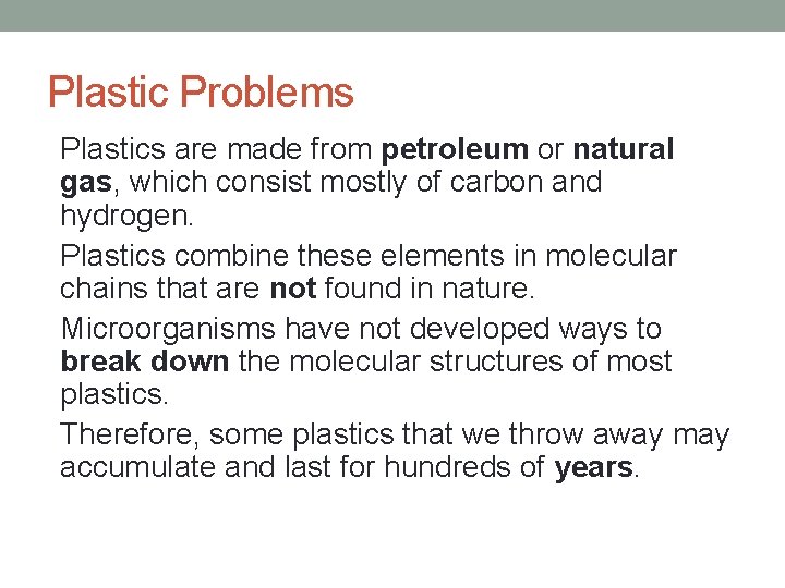 Plastic Problems • Plastics are made from petroleum or natural gas, which consist mostly