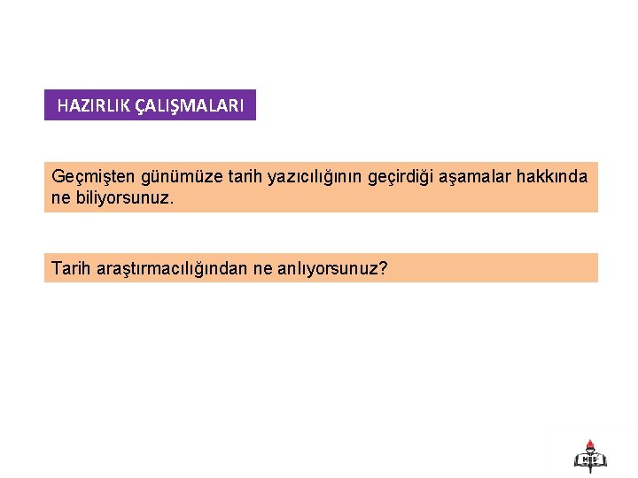 HAZIRLIK ÇALIŞMALARI Geçmişten günümüze tarih yazıcılığının geçirdiği aşamalar hakkında ne biliyorsunuz. Tarih araştırmacılığından ne