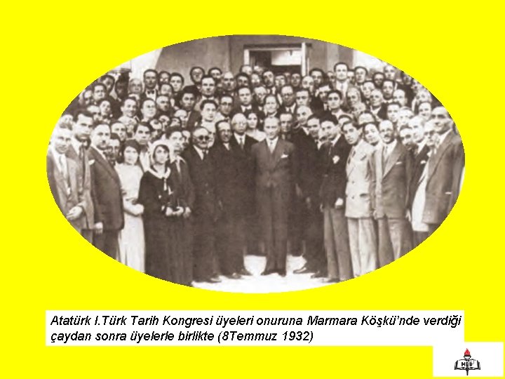 Atatürk I. Türk Tarih Kongresi üyeleri onuruna Marmara Köşkü’nde verdiği çaydan sonra üyelerle birlikte