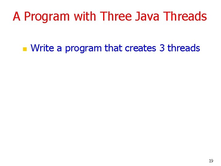 A Program with Three Java Threads n Write a program that creates 3 threads A Program with Three Java Threads n Write a program that creates 3 threads