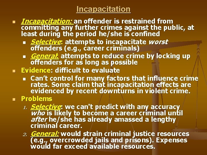 Incapacitation n Incapacitation: an offender is restrained from committing any further crimes against the