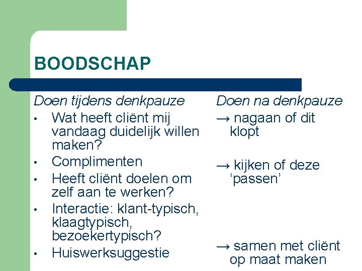 BOODSCHAP Doen tijdens denkpauze • Wat heeft cliënt mij vandaag duidelijk willen maken? •