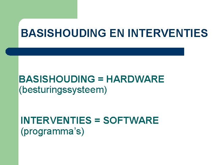 BASISHOUDING EN INTERVENTIES BASISHOUDING = HARDWARE (besturingssysteem) INTERVENTIES = SOFTWARE (programma’s) 