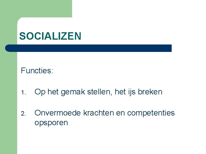 SOCIALIZEN Functies: 1. Op het gemak stellen, het ijs breken 2. Onvermoede krachten en