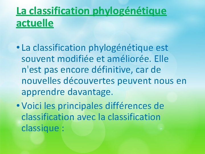 La classification phylogénétique actuelle • La classification phylogénétique est souvent modifiée et améliorée. Elle