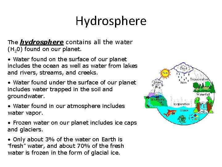 Hydrosphere The hydrosphere contains all the water (H 20) found on our planet. •