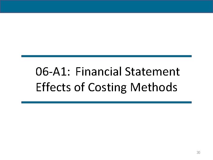 06 -A 1: Financial Statement Effects of Costing Methods 30 