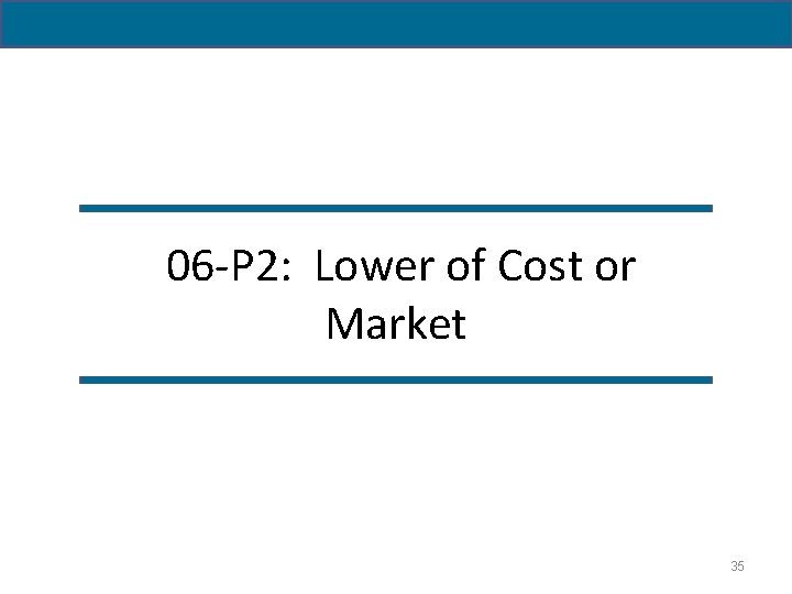 06 -P 2: Lower of Cost or Market 35 