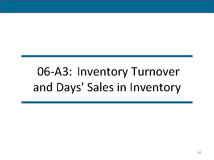06 -A 3: Inventory Turnover and Days' Sales in Inventory 44 