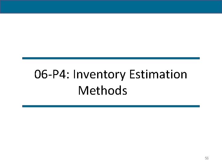 06 -P 4: Inventory Estimation Methods 56 