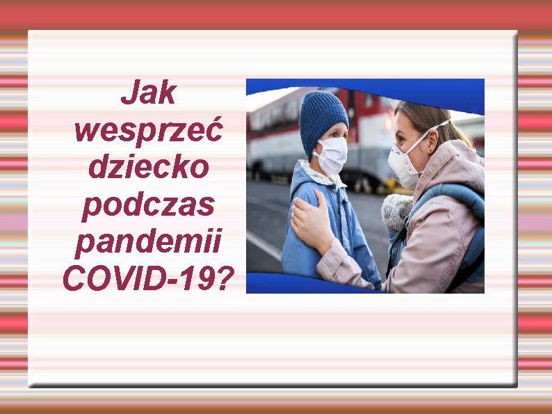Jak wesprzeć dziecko podczas pandemii COVID-19? 