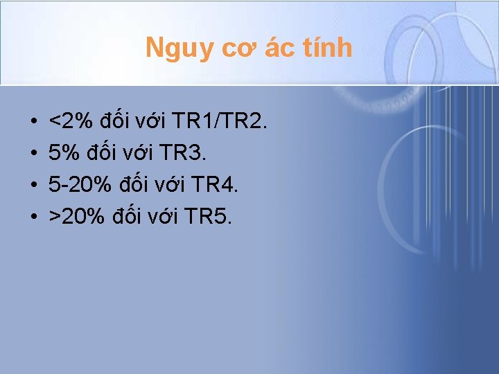 Nguy cơ ác tính • • <2% đối với TR 1/TR 2. 5% đối Nguy cơ ác tính • • <2% đối với TR 1/TR 2. 5% đối