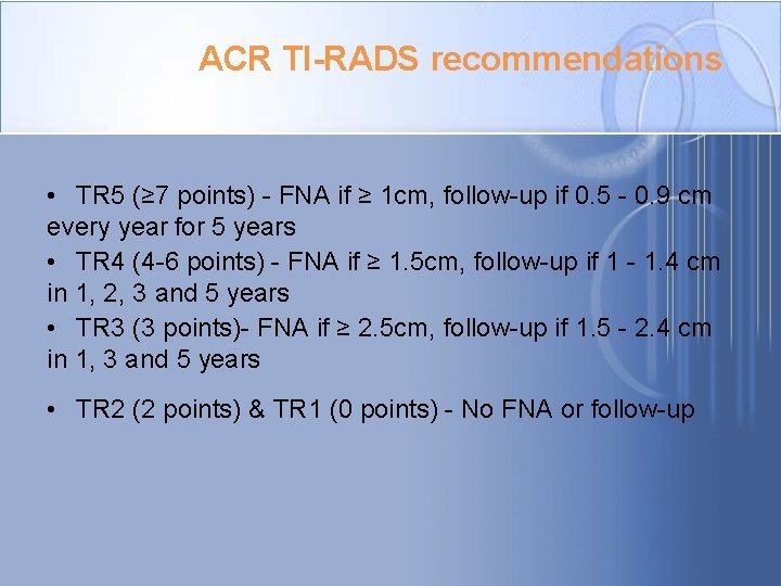 ACR TI-RADS recommendations • TR 5 (≥ 7 points) - FNA if ≥ 1 ACR TI-RADS recommendations • TR 5 (≥ 7 points) - FNA if ≥ 1
