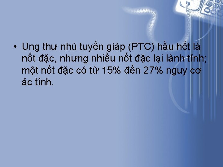 • Ung thư nhú tuyến giáp (PTC) hầu hết là nốt đặc, nhưng • Ung thư nhú tuyến giáp (PTC) hầu hết là nốt đặc, nhưng