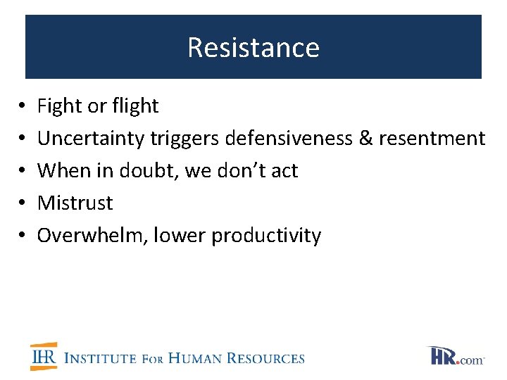 Resistance • • • Fight or flight Uncertainty triggers defensiveness & resentment When in