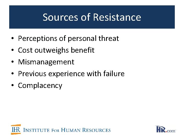 Sources of Resistance • • • Perceptions of personal threat Cost outweighs benefit Mismanagement